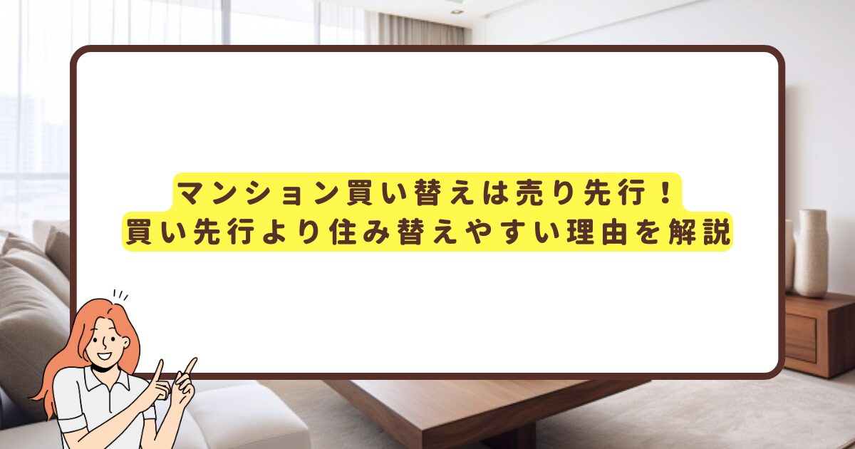 マンション買い替えは売り先行！買い先行より住み替えやすい理由を解説