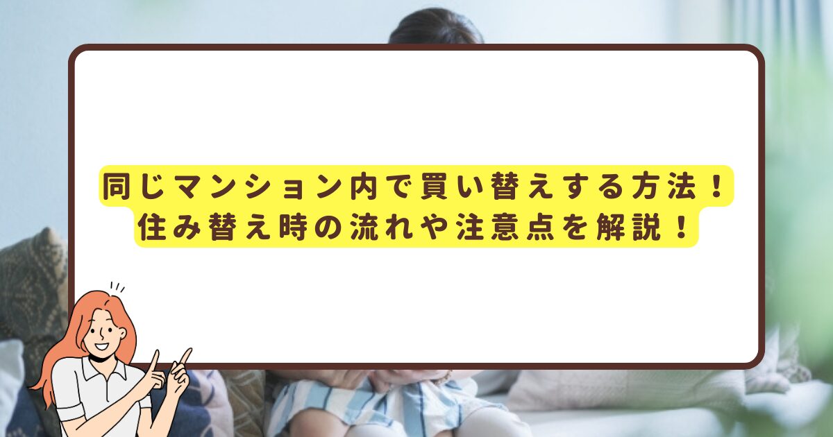 同じマンション内で買い替えする方法！住み替え時の流れや注意点を解説！