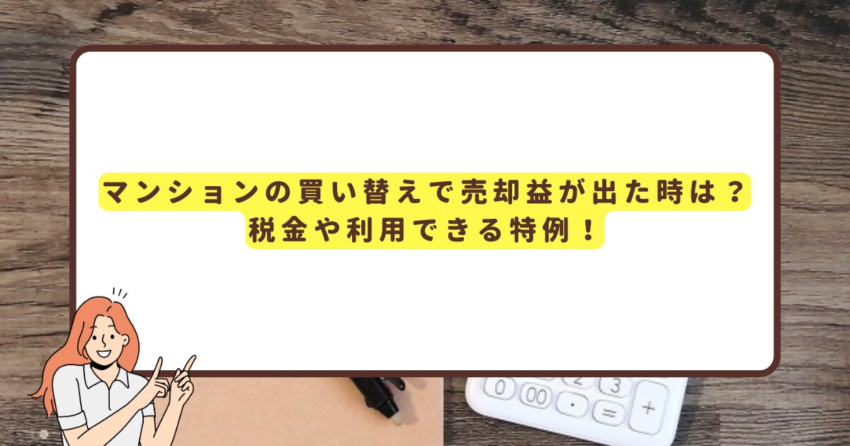 マンションの買い替えで売却益が出た時は？税金や利用できる特例！