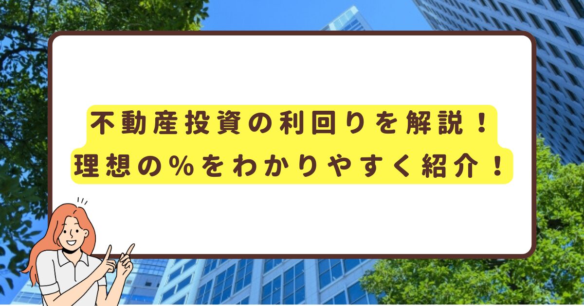 不動産投資の利回りを解説！理想の％をわかりやすく紹介！