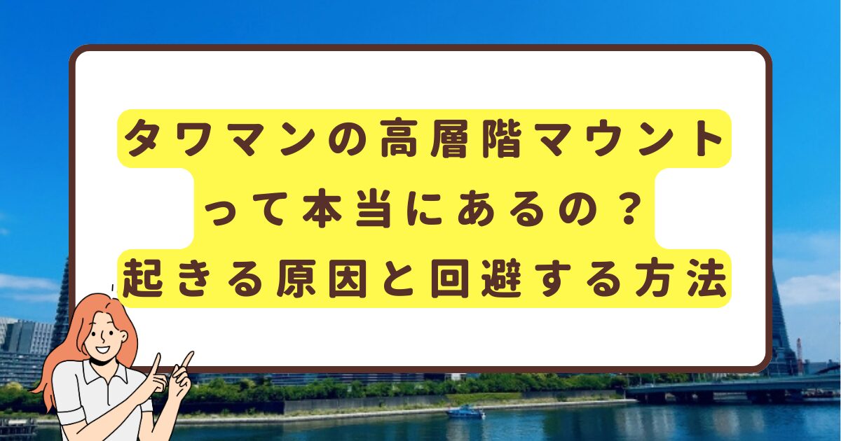 タワマンの高層階マウントって本当にあるの？起きる原因と回避する方法