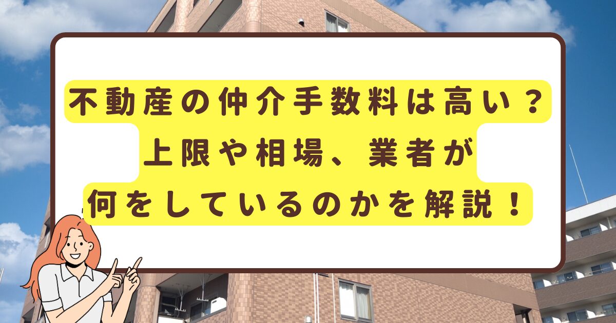 不動産の仲介手数料は高い？上限や相場、業者が何をしているのかを解説！